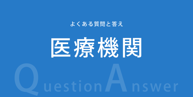 医療機関向けの質問と答え